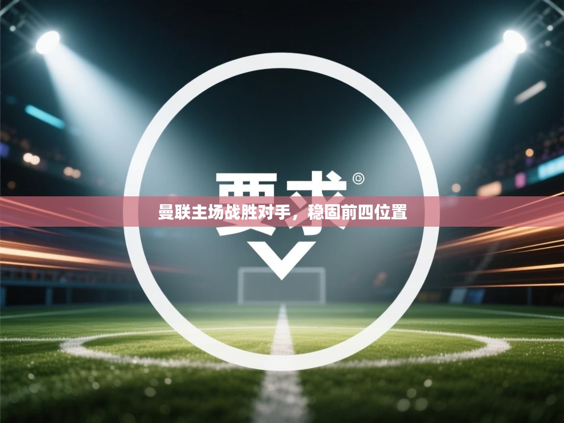 曼联主场战胜对手，稳固前四位置  第1张