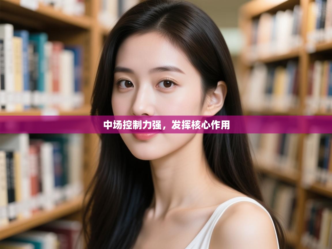 中场控制力强，发挥核心作用  第1张