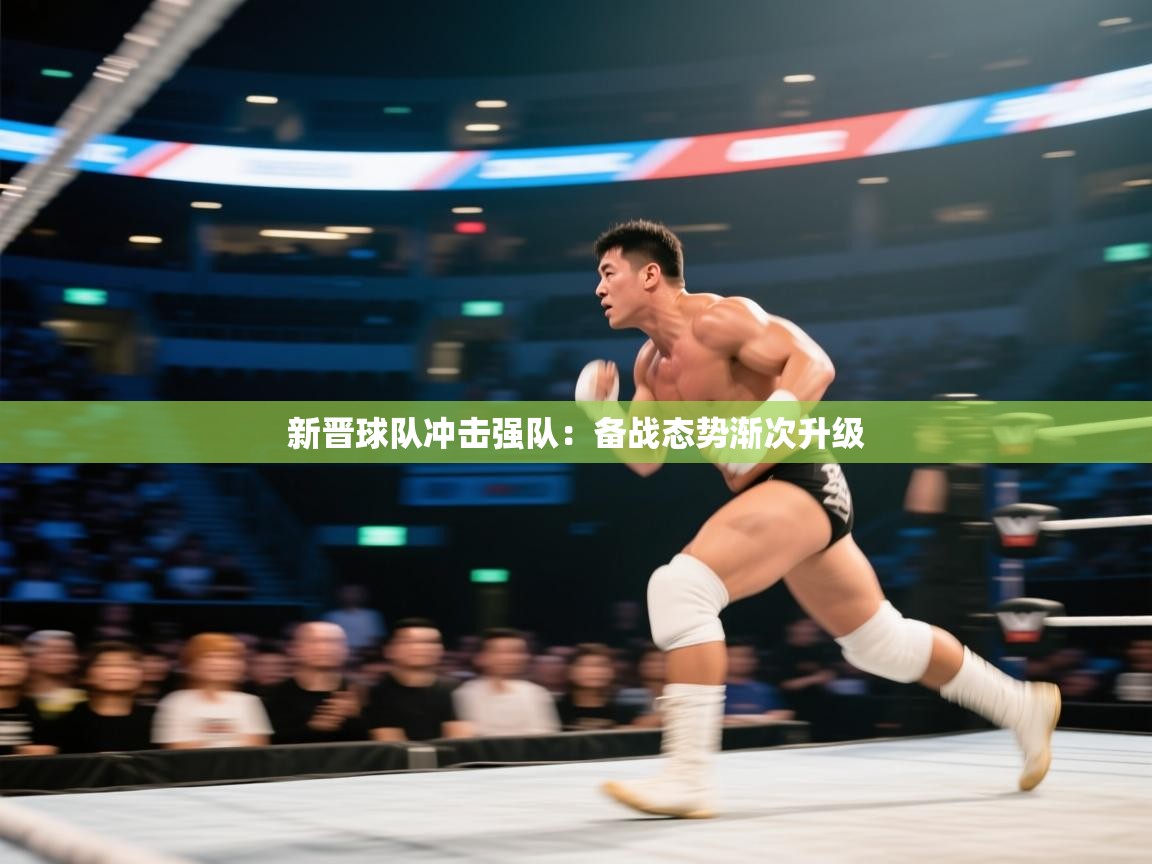 新晋球队冲击强队：备战态势渐次升级  第2张