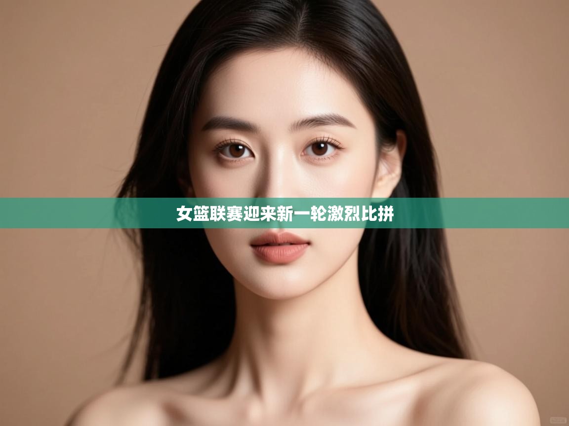 女篮联赛迎来新一轮激烈比拼 第1张