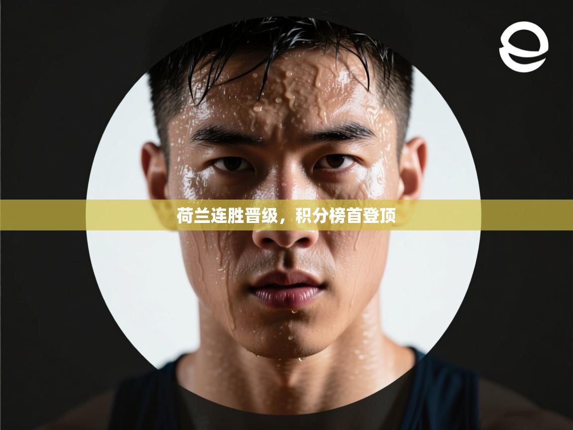 荷兰连胜晋级，积分榜首登顶  第1张