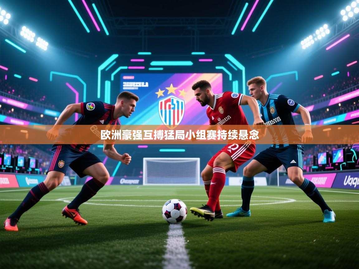欧洲豪强互搏猛局小组赛持续悬念 第1张