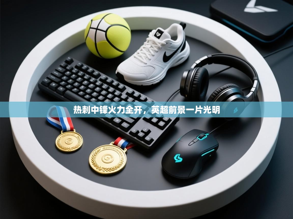 热刺中锋火力全开,英超前景一片光明 第2张